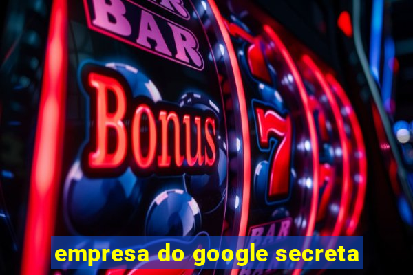 empresa do google secreta