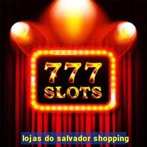 lojas do salvador shopping