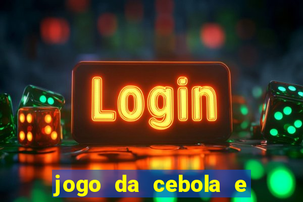 jogo da cebola e da berinjela