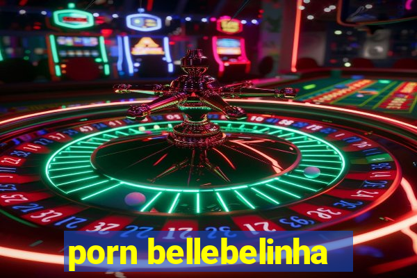 porn bellebelinha