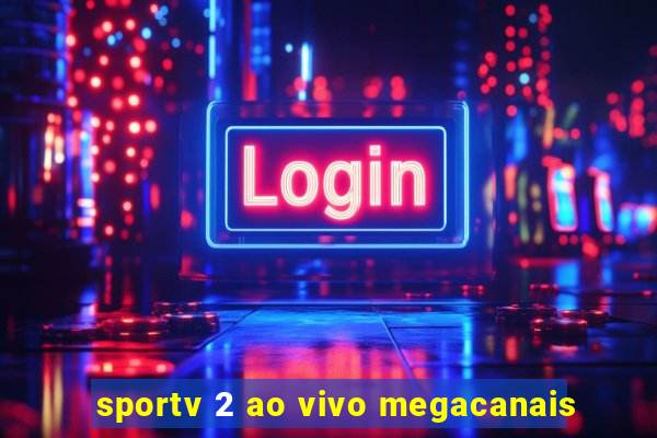 sportv 2 ao vivo megacanais