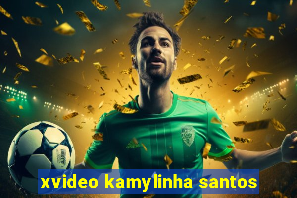 xvideo kamylinha santos