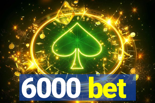 6000 bet