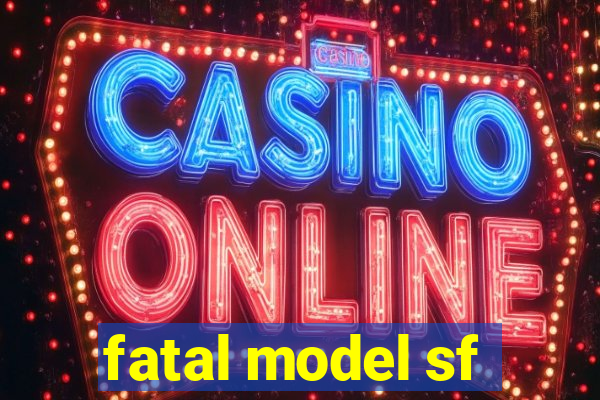 fatal model sf