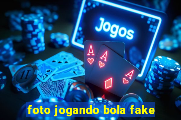 foto jogando bola fake