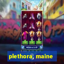 plethora, maine