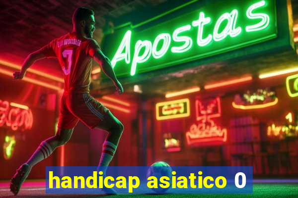 handicap asiatico 0