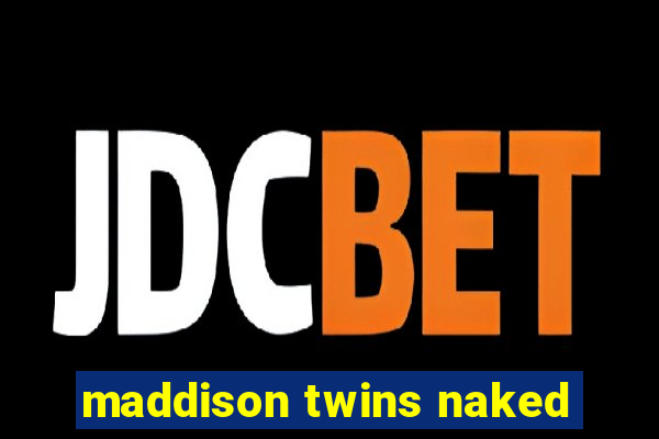 maddison twins naked