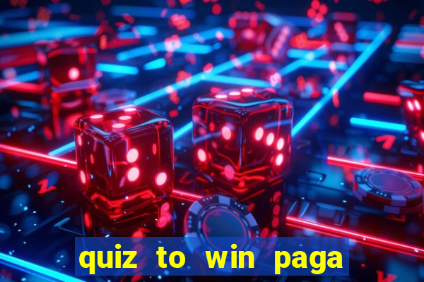 quiz to win paga mesmo quiz paga mesmo