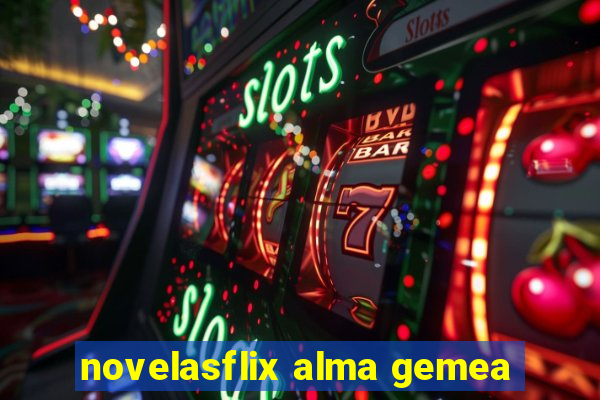 novelasflix alma gemea