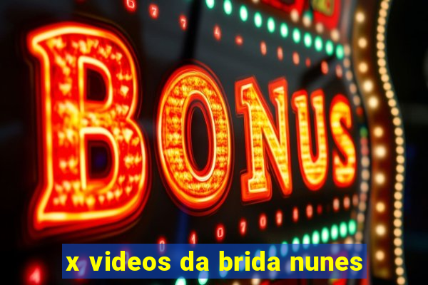 x videos da brida nunes