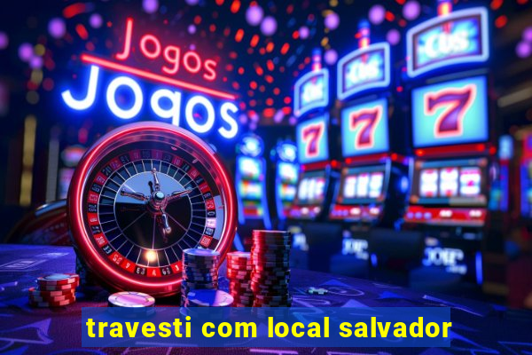 travesti com local salvador