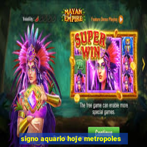 signo aquario hoje metropoles