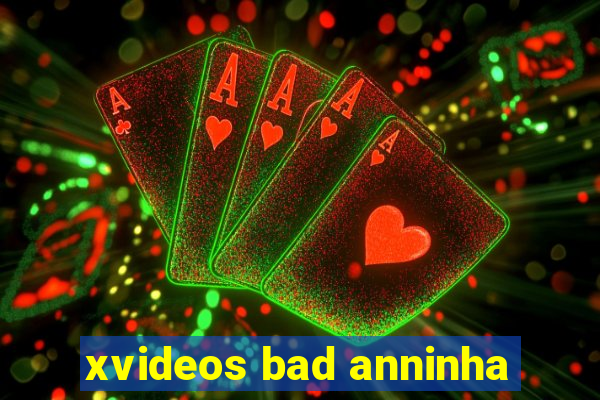 xvideos bad anninha