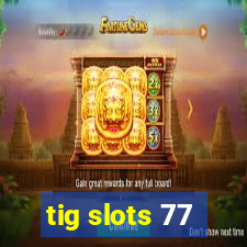 tig slots 77