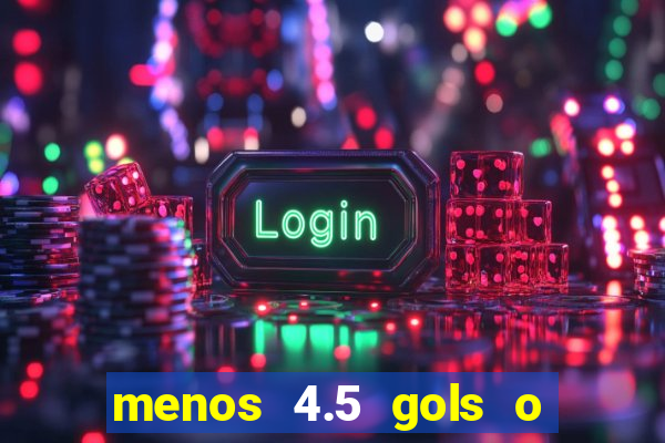 menos 4.5 gols o que significa