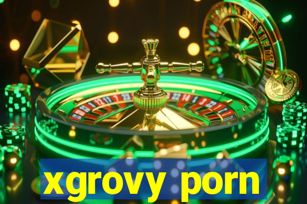 xgrovy porn