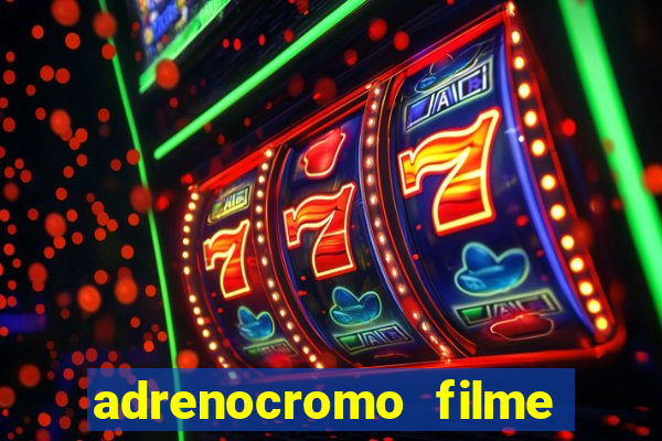 adrenocromo filme completo dublado