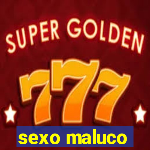 sexo maluco