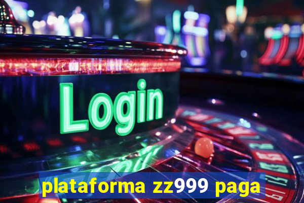 plataforma zz999 paga