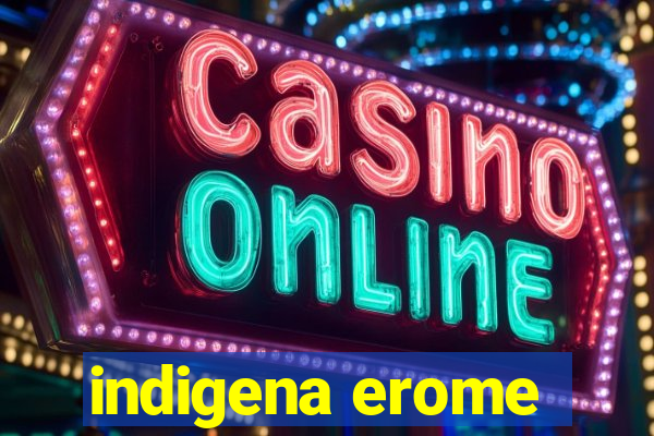 indigena erome