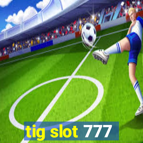 tig slot 777