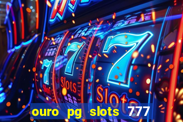 ouro pg slots 777 é confiável