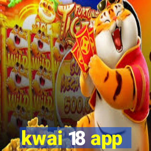 kwai 18 app