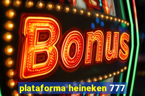 plataforma heineken 777