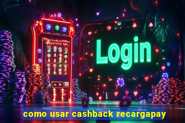 como usar cashback recargapay