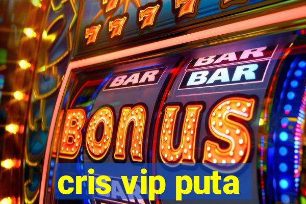 cris vip puta