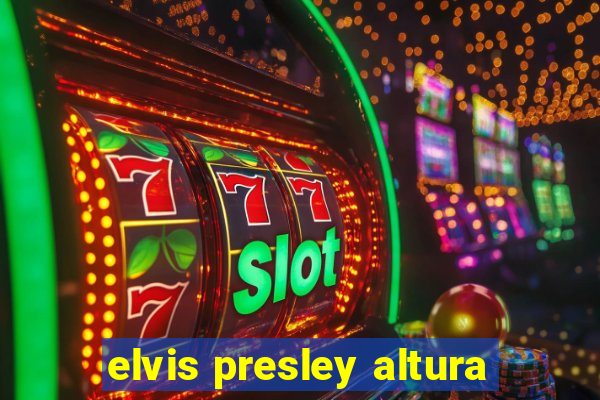 elvis presley altura