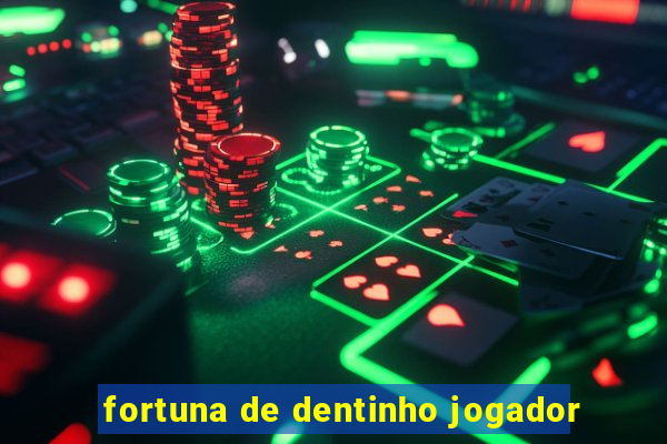 fortuna de dentinho jogador