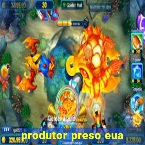 produtor preso eua