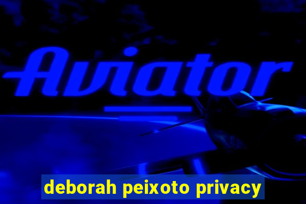 deborah peixoto privacy