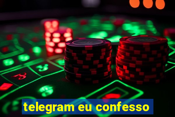 telegram eu confesso