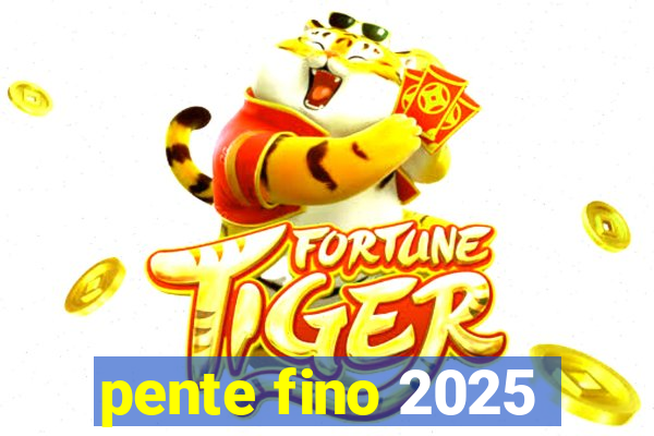 pente fino 2025