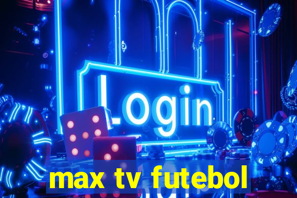 max tv futebol