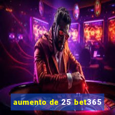 aumento de 25 bet365