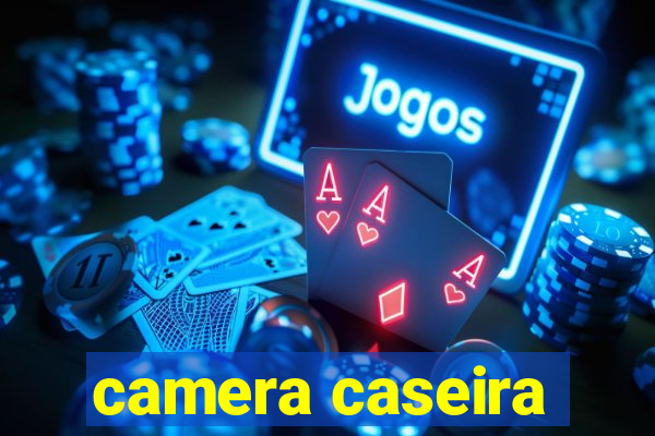 camera caseira