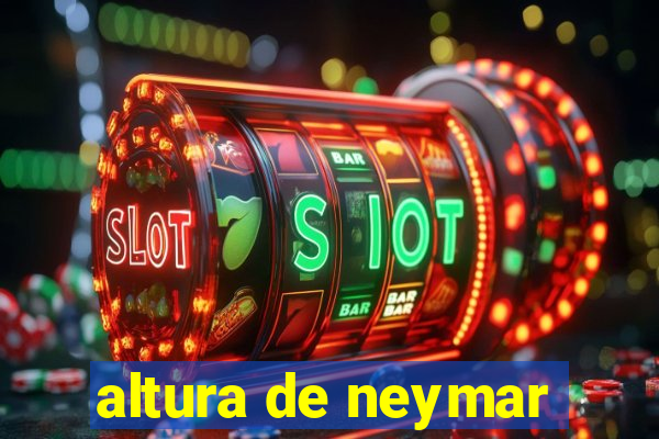 altura de neymar