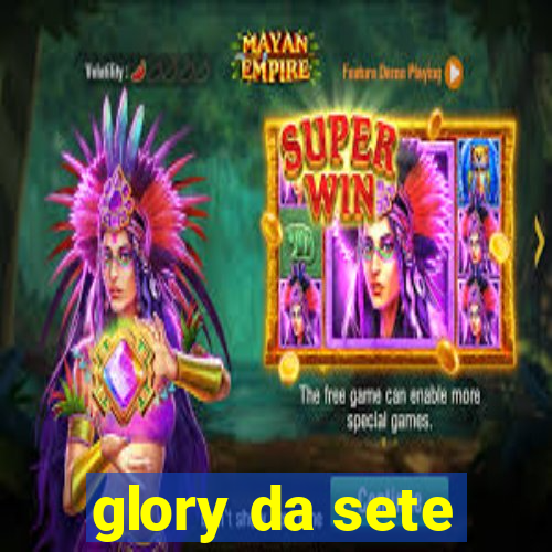 glory da sete