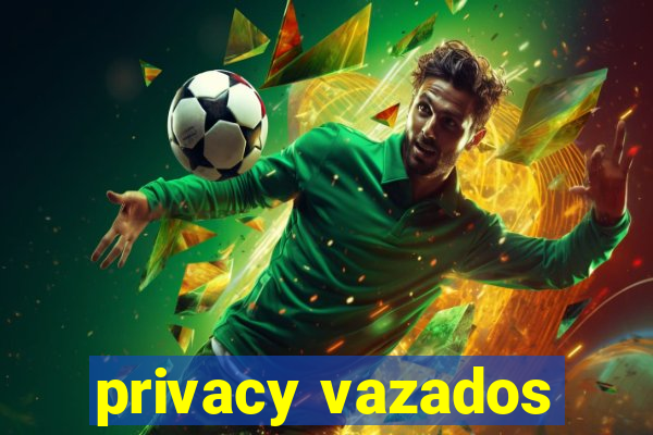 privacy vazados