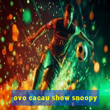 ovo cacau show snoopy