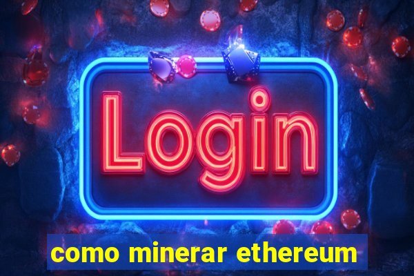 como minerar ethereum