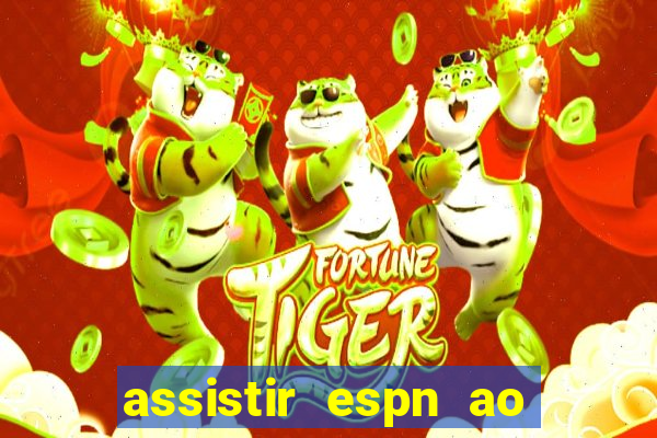 assistir espn ao vivo online gratis