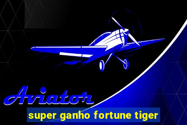 super ganho fortune tiger