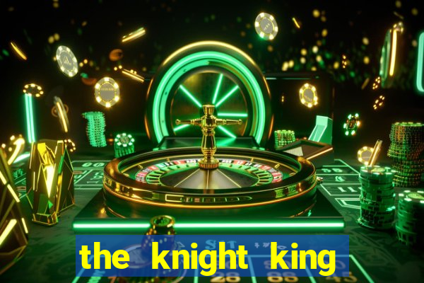 the knight king who returned with a god