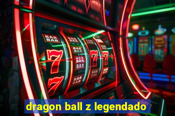 dragon ball z legendado