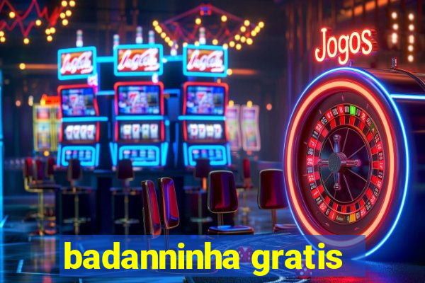 badanninha gratis